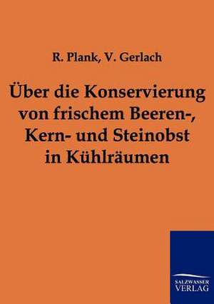 Über die Konservierung von frischem Beeren-, Kern- und Steinobst in Kühlräumen de R. Plank