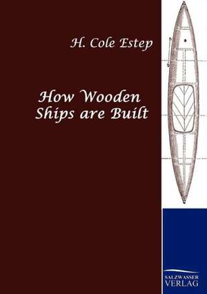 How Wooden Ships Are Built: Art Deserves a Witness de H. Cole Estep