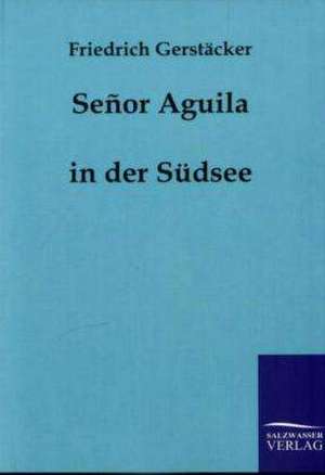 Senor Aguila de Friedrich Gerstäcker