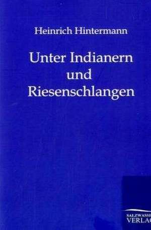 Unter Indianern und Riesenschlangen de Heinrich Hintermann