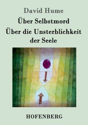 Über Selbstmord / Über die Unsterblichkeit der Seele de David Hume