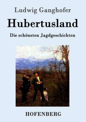 Hubertusland de Ludwig Ganghofer
