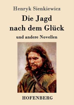 Die Jagd nach dem Glück und andere Novellen de Henryk Sienkiewicz