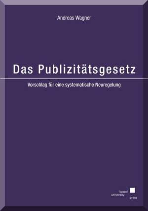 Das Publizitätsgesetz - Vorschlag für eine systematische Neuregelung de Andreas Wagner