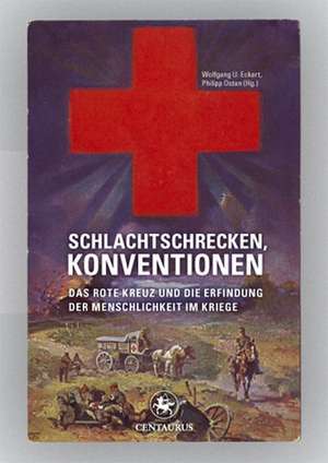 Schlachtschrecken - Konventionen: Das Rote Kreuz und die Erfindung der Menschlichkeit im Kriege de Philipp Osten