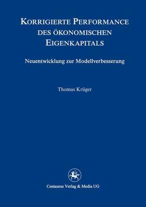 Korrigierte Performance des ökonomischen Eigenkapitals: Neuentwicklungen zur Modellverbesserung de Thomas K. Krüger