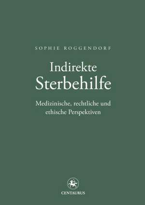 Indirekte Sterbehilfe: Medizinische, rechtliche und ethische Perspektiven de Sophie Roggendorf