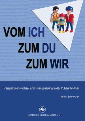 Vom Ich zum Du zum Wir: Perspektivenwechsel und Triangulierung in der frühen Kindheit de Katrin Schrenker