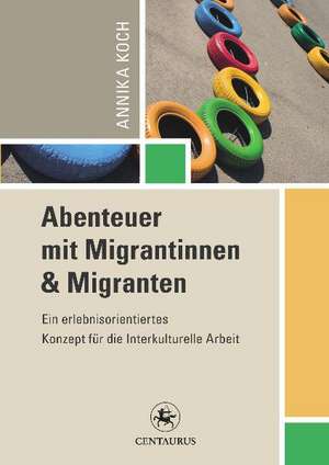 Abenteuer mit Migrantinnen und Migranten: Ein erlebnisorientiertes Konzept für die Interkulturelle Arbeit de Annika Koch