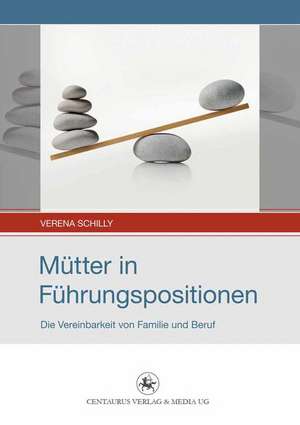 Mütter in Führungspositionen: Die Vereinbarkeit von Familie und Beruf de Verena Schilly