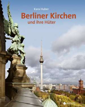 Berliner Kirchen und ihre Hüter de Kara Huber