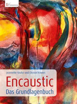 Encaustic - Das Grundlagenbuch de Jeannette Knake