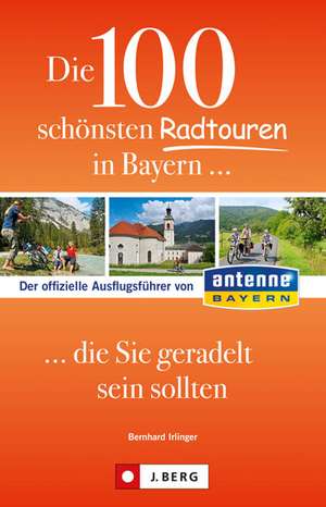 Die 100 schönsten Radtouren in Bayern, die Sie geradelt sein sollten de Bernhard Irlinger