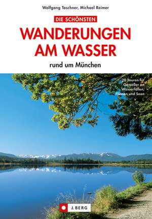 Die schönsten Wanderungen am Wasser rund um München de Wolfgang Taschner