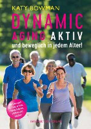 Dynamic Aging - Aktiv und beweglich in jedem Alter de Katy Bowman