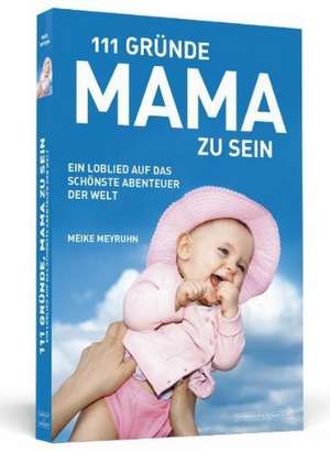 111 Gründe, Mama zu sein de Meike Meyruhn