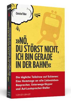 »Nö, du störst nicht, ich bin gerade in der Bahn!« de Christof Dörr