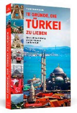 111 Gründe, die Türkei zu lieben de Frank Nordhausen