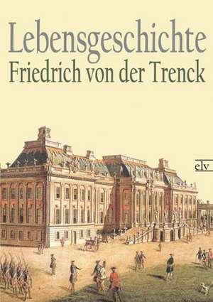 Lebensgeschichte de Friedrich Von Der Trenck