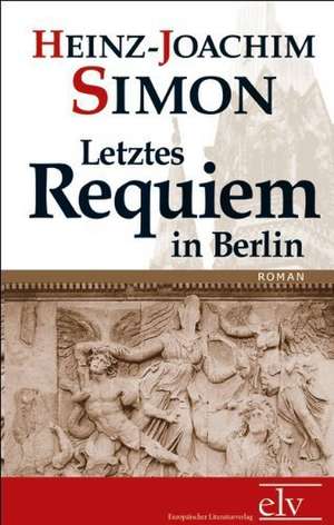 Letztes Requiem in Berlin de Heinz-Joachim Simon