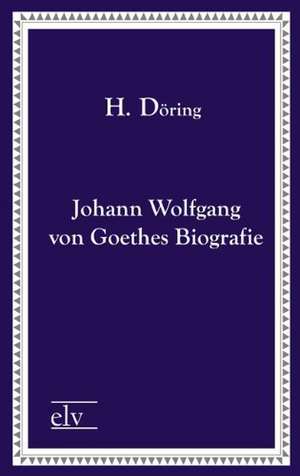 Johann Wolfgang von Goethes Biografie de H. Döring