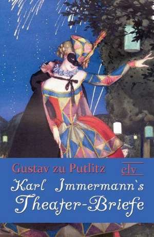 Karl Immermann`s Theater-Briefe de Gustav Zu Putlitz