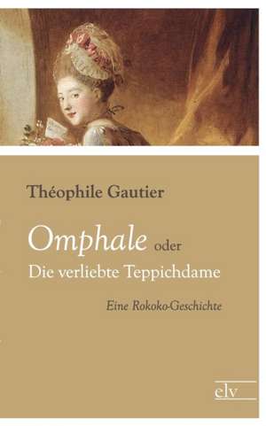 Omphale oder Die verliebte Teppichdame de Th¿hile Gautier