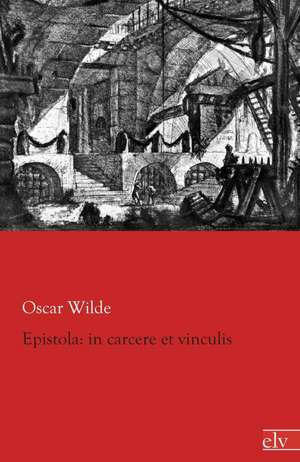 Epistola: in carcere et vinculis de Oscar Wilde