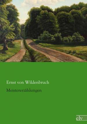 Meistererzählungen de Ernst Von Wildenbruch