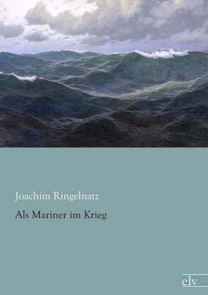 Als Mariner im Krieg de Joachim Ringelnatz