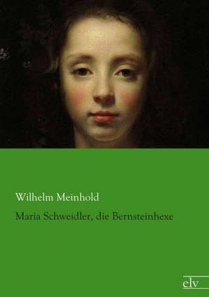 Maria Schweidler, die Bernsteinhexe de Wilhelm Meinhold