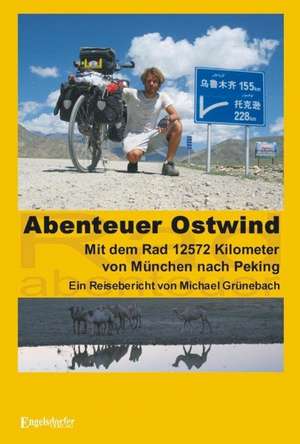 Abenteuer Ostwind. Mit dem Rad 12572 Kilometer von München nach Peking de Michael Grünebach