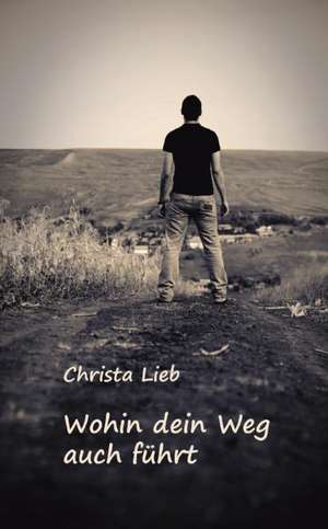 Wohin dein Weg auch führt de Christa Lieb