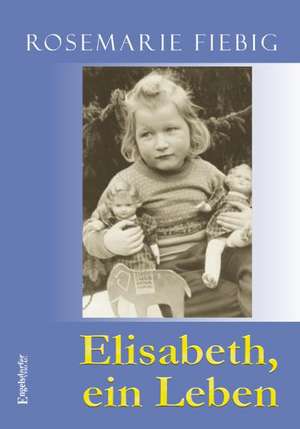 Elisabeth, ein Leben de Rosemarie Fiebig