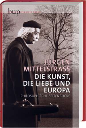 Die Kunst, die Liebe und Europa de Jürgen Mittelstraß