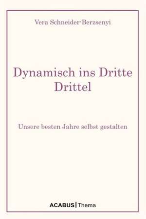 Dynamisch ins Dritte Drittel. Unsere besten Jahre selbst gestalten de Vera Schneider-Berzsenyi