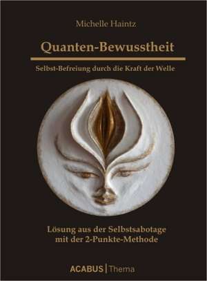 Quanten-Bewusstheit. Selbst-Befreiung durch die Kraft der Welle de Michelle Haintz