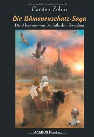 Die Dämonenschatz-Saga. Die Abenteuer von Bandath, dem Zwergling de Carsten Zehm