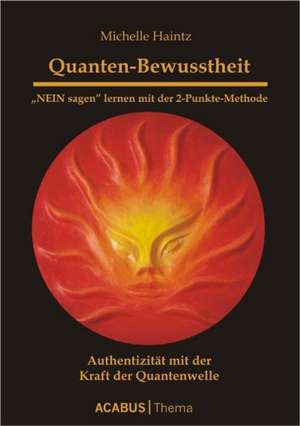 Quanten-Bewusstheit. "NEIN sagen" lernen mit der 2-Punkte-Methode de Michelle Haintz