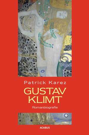 Gustav Klimt. Romanbiografie de Patrick Karez