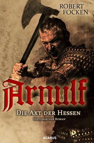 Arnulf 01. Die Axt der Hessen de Robert Focken