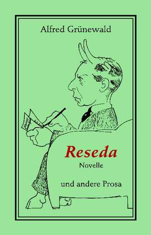 Reseda. Novelle und andere Prosa de Alfred Grünewald