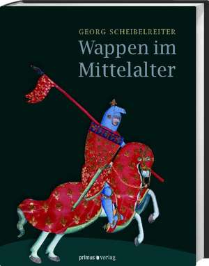 Wappen im Mittelalter de Georg Scheibelreiter