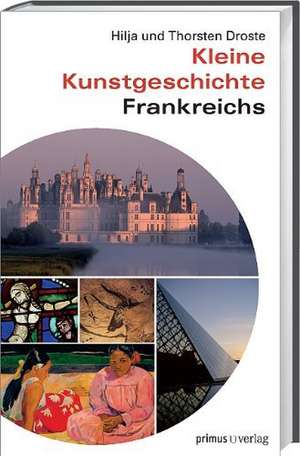 Kleine Kunstgeschichte Frankreichs de Thorsten Droste