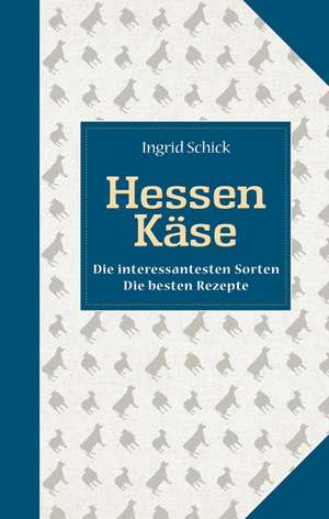 Hessen Käse - Die interessantesten Sorten. Die besten Rezepte de Ingrid Schick