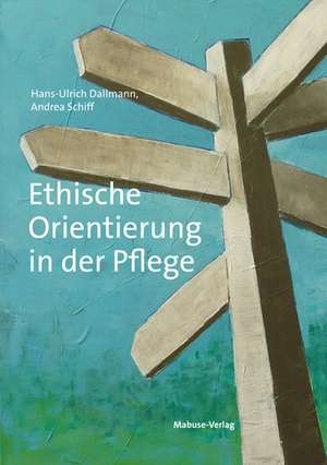 Ethische Orientierung in der Pflege de Hans-Ulrich Dallmann