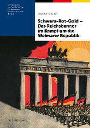 Schwarz-Rot-Gold - Das Reichsbanner im Kampf um die Weimarer Republik de Sebastian Elsbach