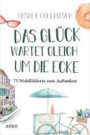 Das Glück wartet gleich um die Ecke de Ursula Kollritsch