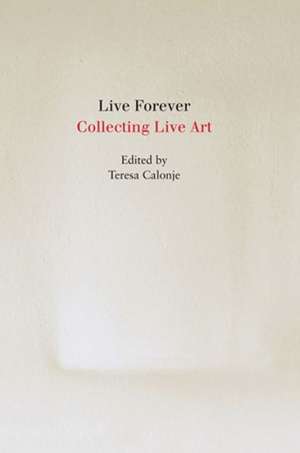 Live Forever: Collecting Live Art de Teresa Calonje