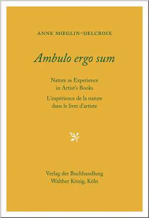 Ambulo Ergo Sum: Nature as Experience in Artist's Books de Anne Moeglin-Delcroix